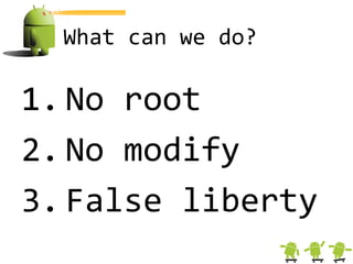 What can we do?

1. No root
2. No modify
3. False liberty
 