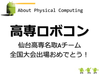 About Physical Computing



高専ロボコン
 仙台高専名取Aチーム
全国大会出場おめでとう＝
 
