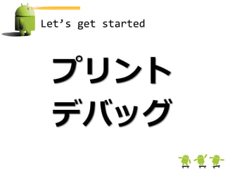 Let’s get started



 プリント
 デバッグ
 