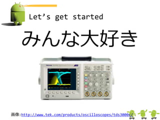 Let’s get started


    みんな大好き


画像:http://www.tek.com/products/oscilloscopes/tds3000c/
 