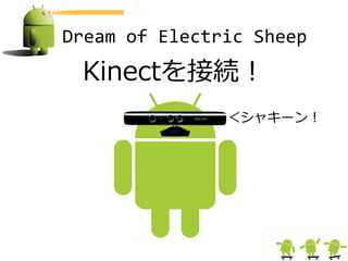 Dream of Electric Sheep
 Kinectを接続＝
               ＜シャキーン＝
 
