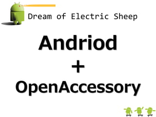 Dream of Electric Sheep


   Andriod
     +
OpenAccessory
 