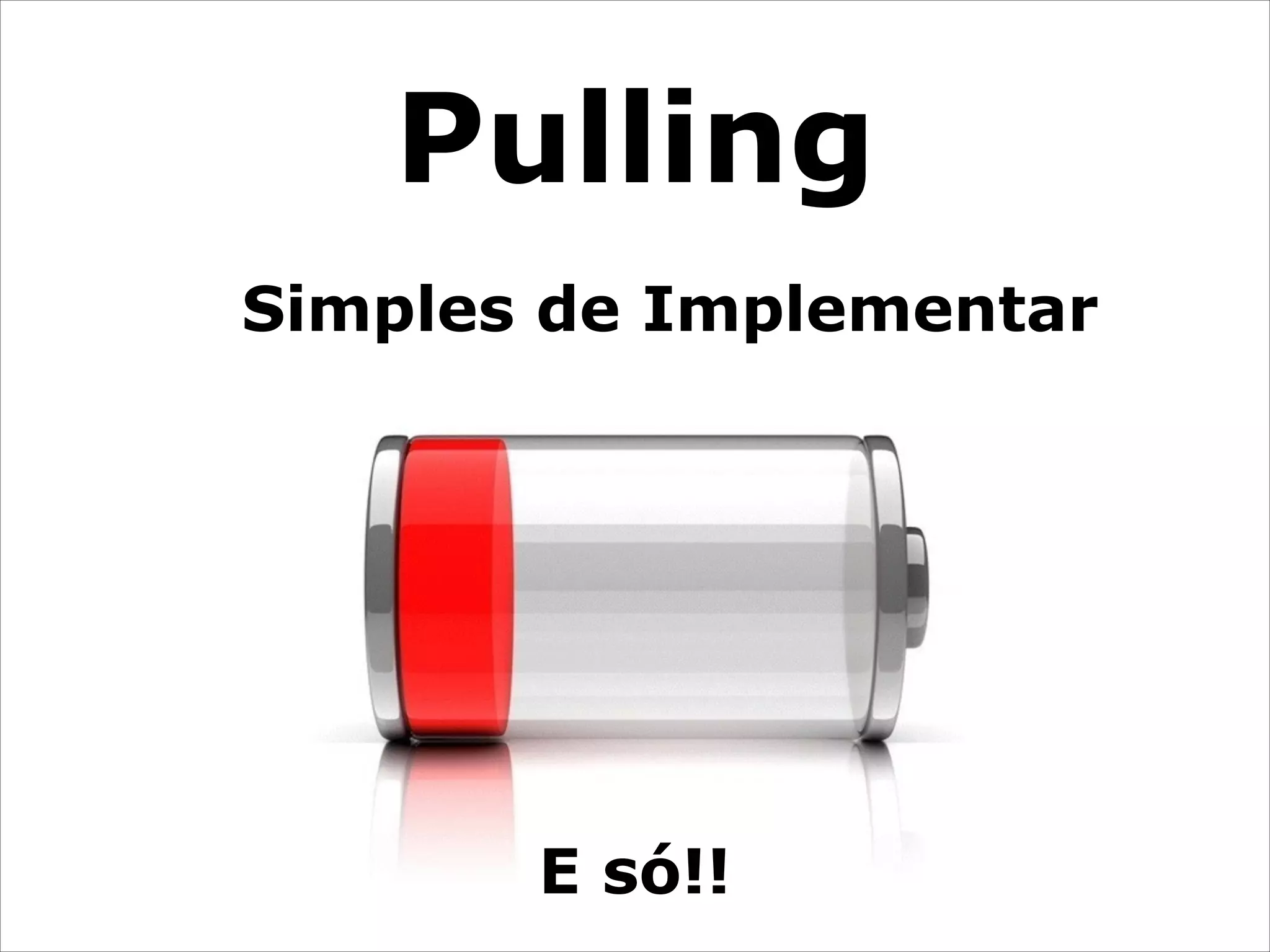 Pulling
Simples de Implementar

E só!!

 