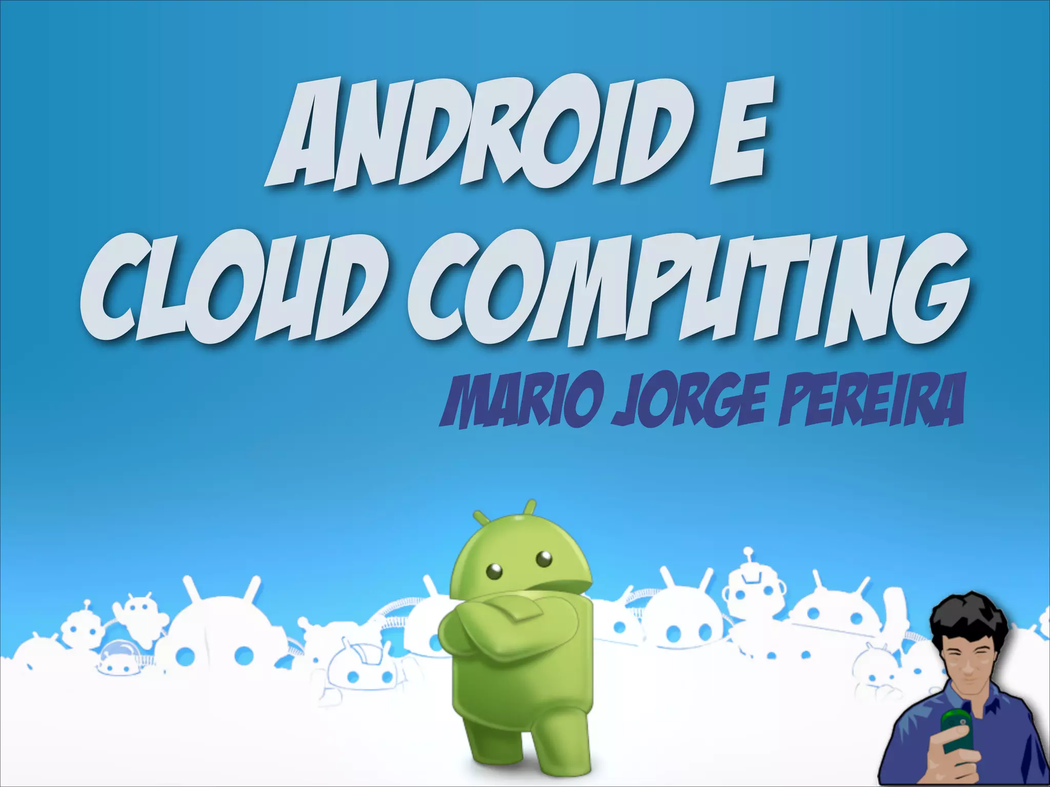 Android e
Cloud Computing
Mario Jorge Pereira

 