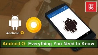 Android O: Everything You Need to Know
 