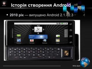 Історія створення Android

 2010 рік — випущенo Android 2.1.- 2.3




                                      Shibu lijack
 