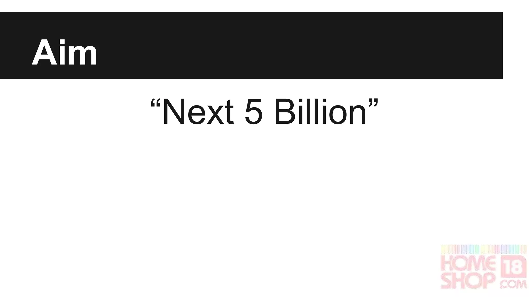 Aim 
“Next 5 Billion” 
 