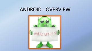 ANDROID - OVERVIEW
 