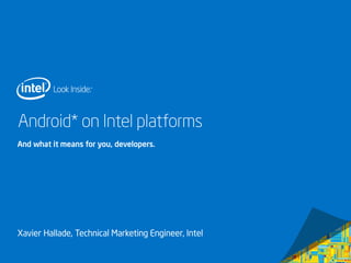 Android* on Intel platforms
And what it means for you, developers.

Xavier Hallade, Technical Marketing Engineer, Intel

 