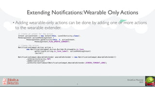 DroidCon Montréal
2015
9
Extending Notiﬁcations:Wearable Only Actions
• Adding wearable-only actions can be done by adding...