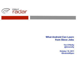 What Android Can Learn
       from Steve Jobs

              Tim O’Reilly
               @timoreilly

          October 10, 2011
           #AndroidOpen
 