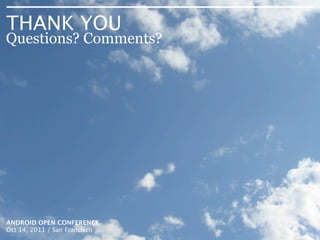 THANK YOU
Questions? Comments?




ANDROID OPEN CONFERENCE
Oct 14, 2011 / San ARCHITECTURE STRATEGY FOR TWIN TOWERS: ANDROID & IOS
      DESIGN, BUILDING &
                         Francisco                                        / ANDROID OPEN CONFERENCE 2011
 