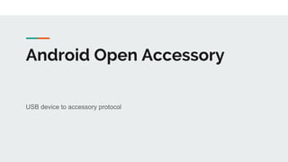 Android Open Accessory
USB device to accessory protocol
 