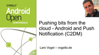 Pushing bits from the cloud - Android and Push Notification (C2DM)   ,[object Object]