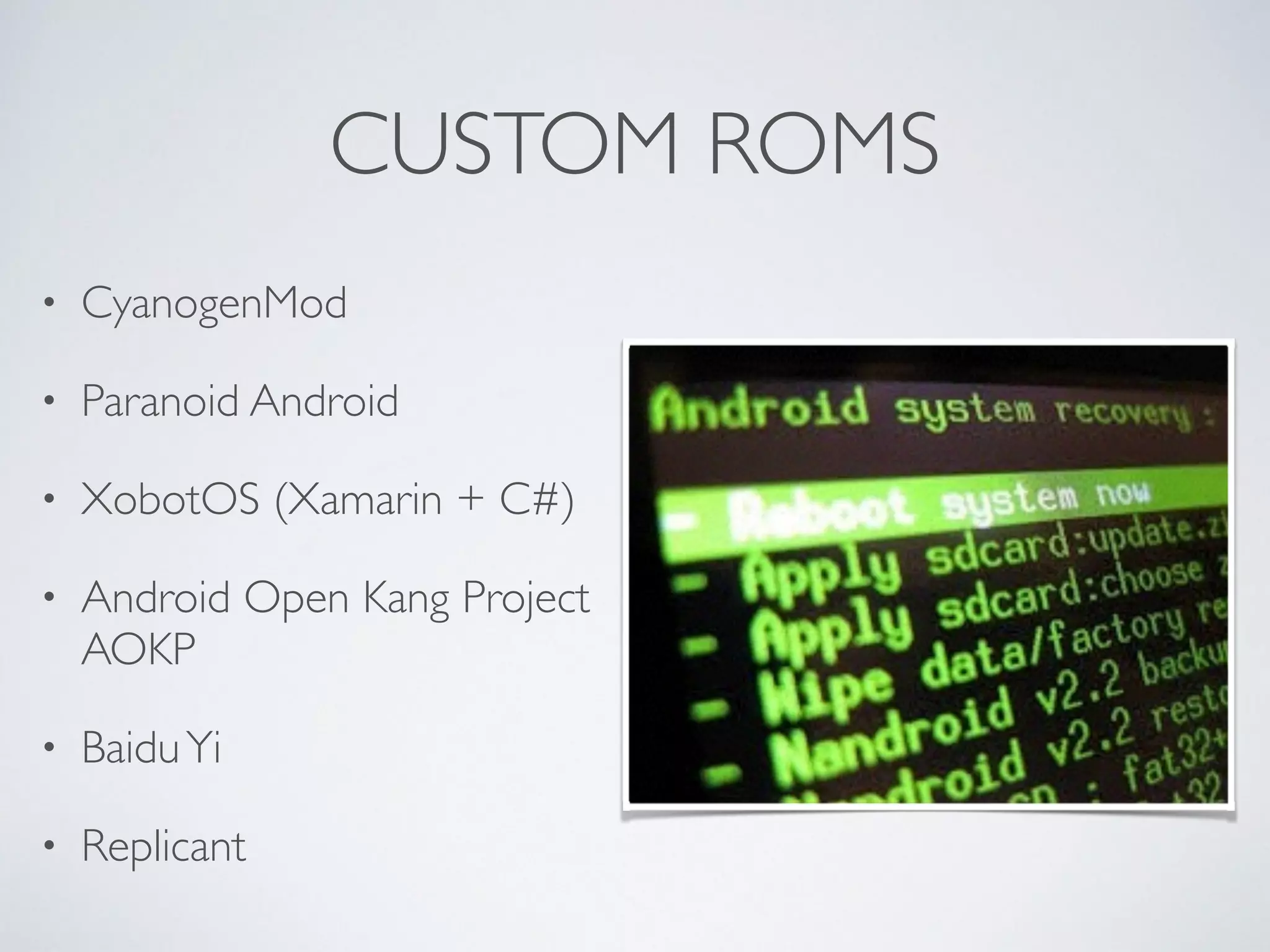 CUSTOM ROMS • CyanogenMod • Paranoid Android • XobotOS (Xamarin + C#) • Android Open Kang Project AOKP • Baidu Yi • Replicant 