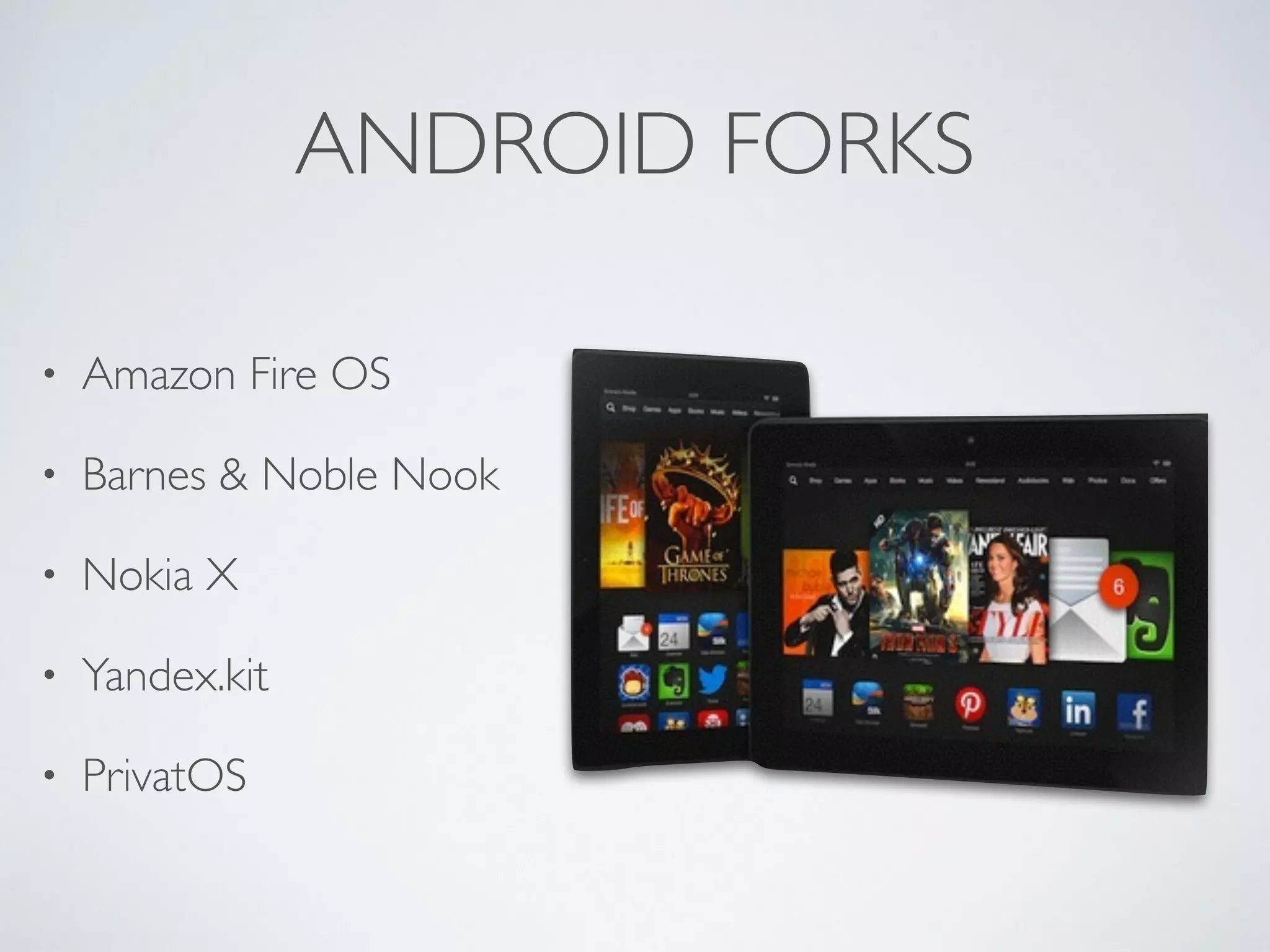 ANDROID FORKS • Amazon Fire OS • Barnes & Noble Nook • Nokia X • Yandex.kit • PrivatOS 