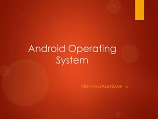 Android Operating
System
 
