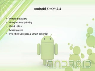 Android KitKat 4.4
• Infrared blasters
• Google cloud printing
• Quick office
• Music player
• Prioritize Contacts & Smart caller ID
 