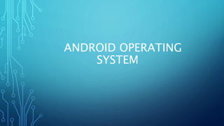 ANDROID OPERATING
SYSTEM
 