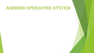 ANDROID OPERATING SYSTEM
 