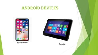 Android Devices
Mobile Phone
Tablets
 