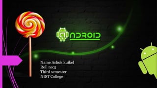 Name Ashok kuikel
Roll no:5
Third semester
NIST College
 