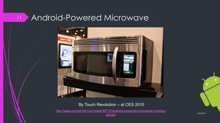Android-Powered Microwave
http://www.pocket-lint.com/news/30712/android-powered-microwave-cooking-
google
By Touch Revolution – at CES 2010
3/4/2015
11
 