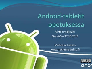 Android-tabletit 
opetuksessa 
Virtain yläkoulu 
Osa 4/5 – 27.10.2014 
Matleena Laakso 
www.matleenalaakso.fi 
 