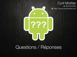 Cyril Mottier
                              @cyrilmottier
                http://www.cyrilmottier.com




Questions / Réponses
 