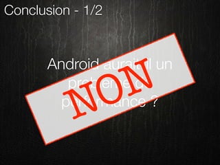Conclusion - 1/2


       Android aurait-il un

            O N
          problème de

           N
         performance ?
 