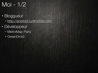 Moi - 1/2
•   Bloggueur
    •   http://android.cyrilmottier.com
•   Développeur
    •   MetroMap Paris
    •   GreenDroid
 