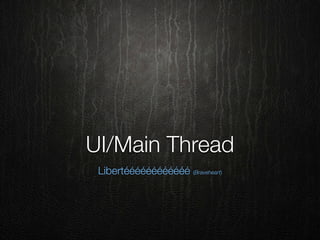UI/Main Thread
 Libertéééééééééééé (Braveheart)
 