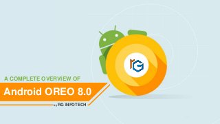 Android OREO 8.0
A COMPLETE OVERVIEW OF
by RG INFOTECH
 