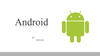 Android
   BY
        MANASA
 