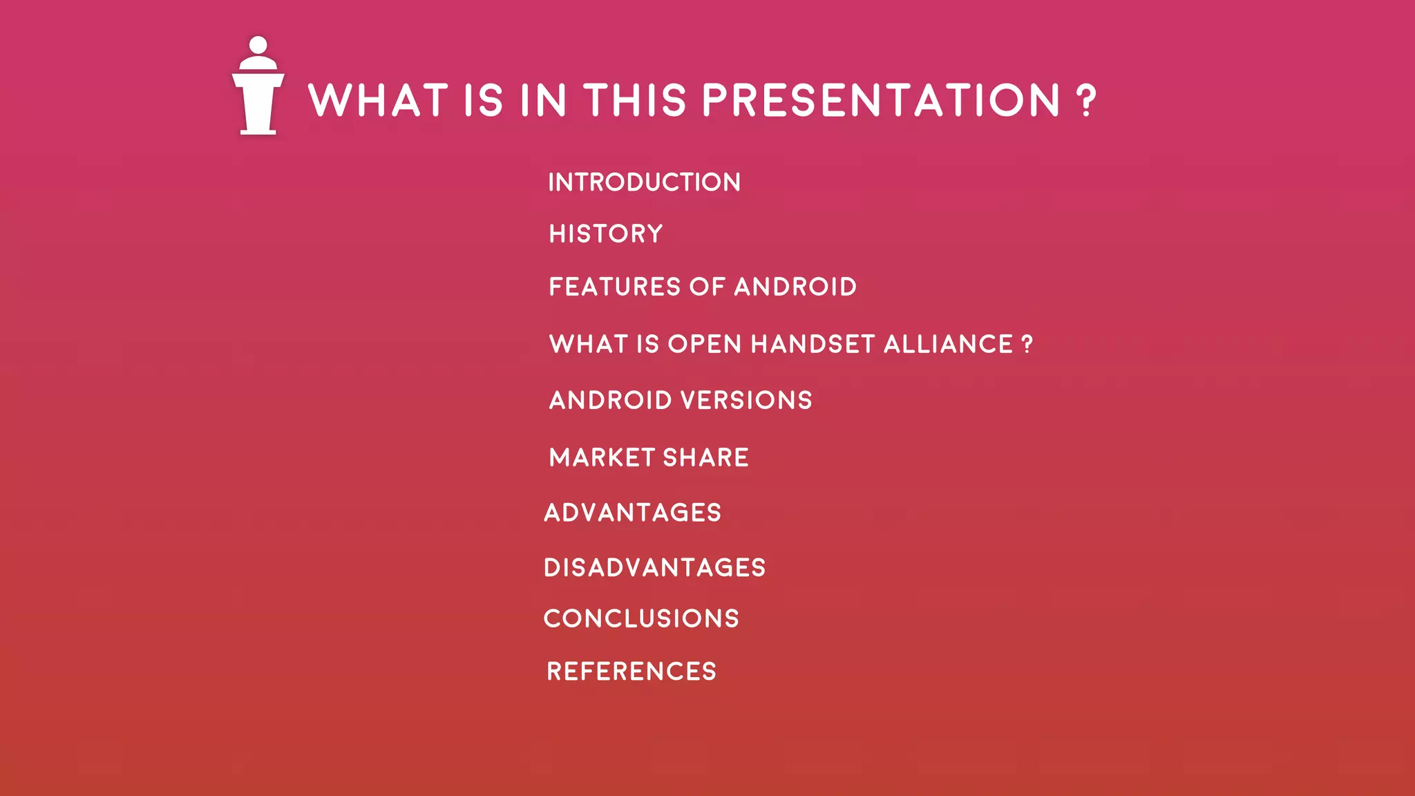 What is in this Presentation ?
INTRODUCTION
What is open handset alliance ?
History
Android Versions
Disadvantages
Market Share
Advantages
Features of android
Conclusions
references
 