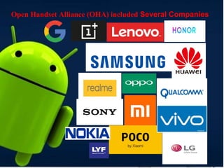 Open Handset Alliance (OHA) included Several Companies
 