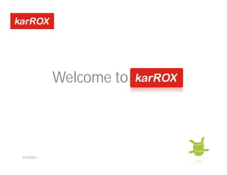 Welcome to KarRox



6/10/2011                       1
 