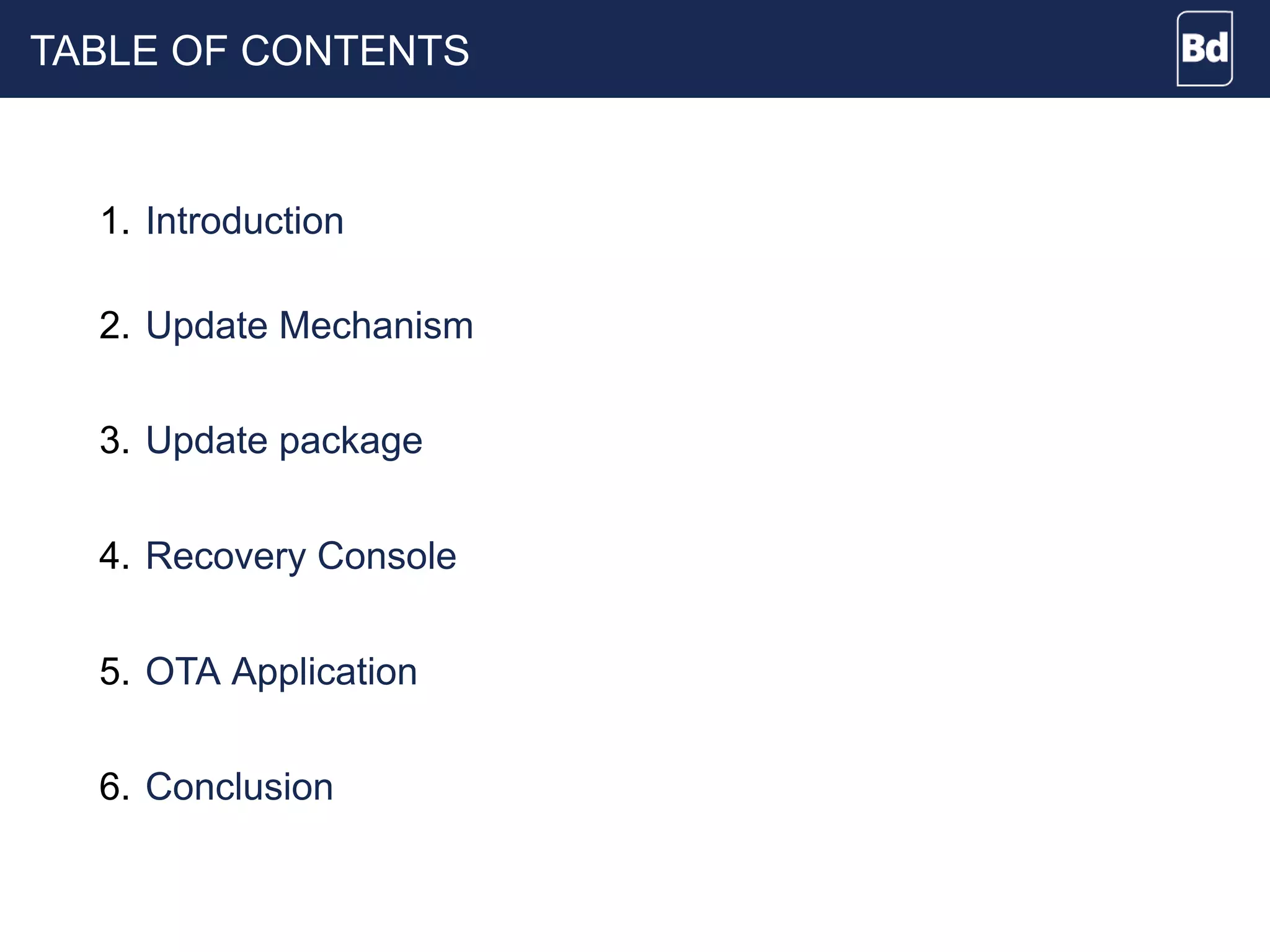 TABLE OF CONTENTS
1. Introduction
2. Update Mechanism
3. Update package
4. Recovery Console
5. OTA Application
6. Conclusion
 