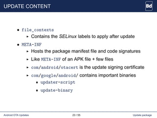 UPDATE CONTENT
• file_contexts
Contains the SELinux labels to apply after update
• META-INF
Hosts the package manifest fil...
