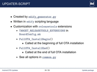 UPDATER-SCRIPT
• Created by edify_generator.py
• Written in edify scripting language
• Customization with releasetools ext...