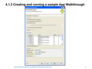 4.1.3 Creating and running a sample App Walkthrough




     http://developer.android.com/guide/tutorials/hello-world.html   32
 