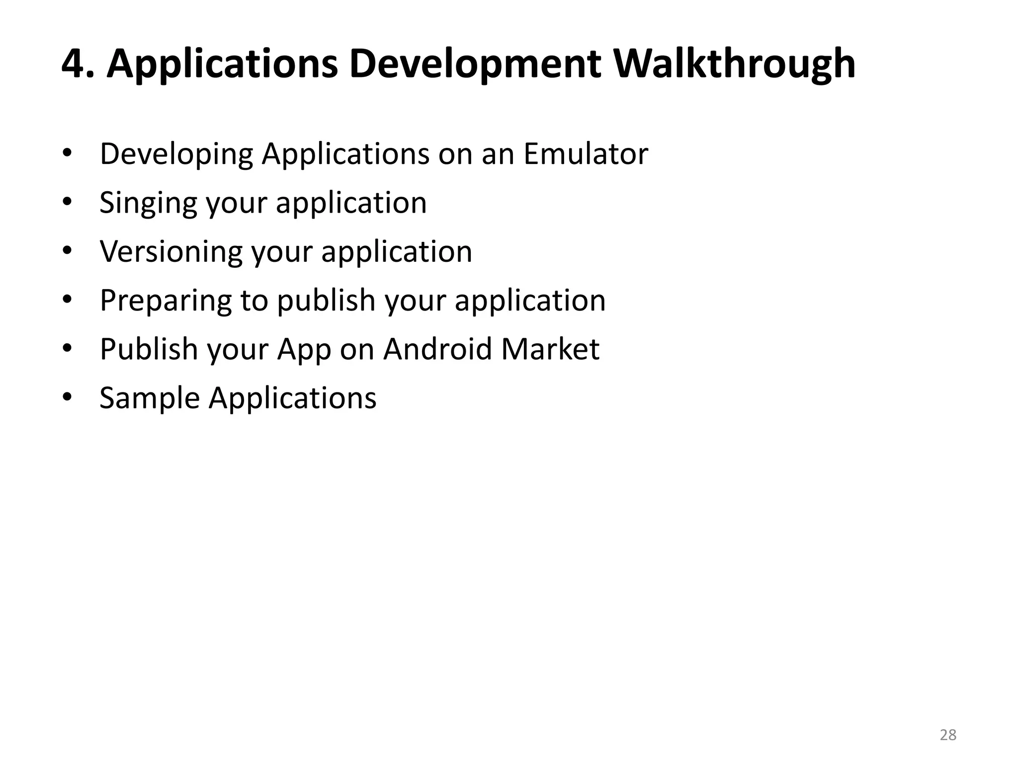 4. Applications Development Walkthrough Developing Applications on an EmulatorSinging your applicationVersioning your applicationPreparing to publish your applicationPublish your App on Android MarketSample Applications28