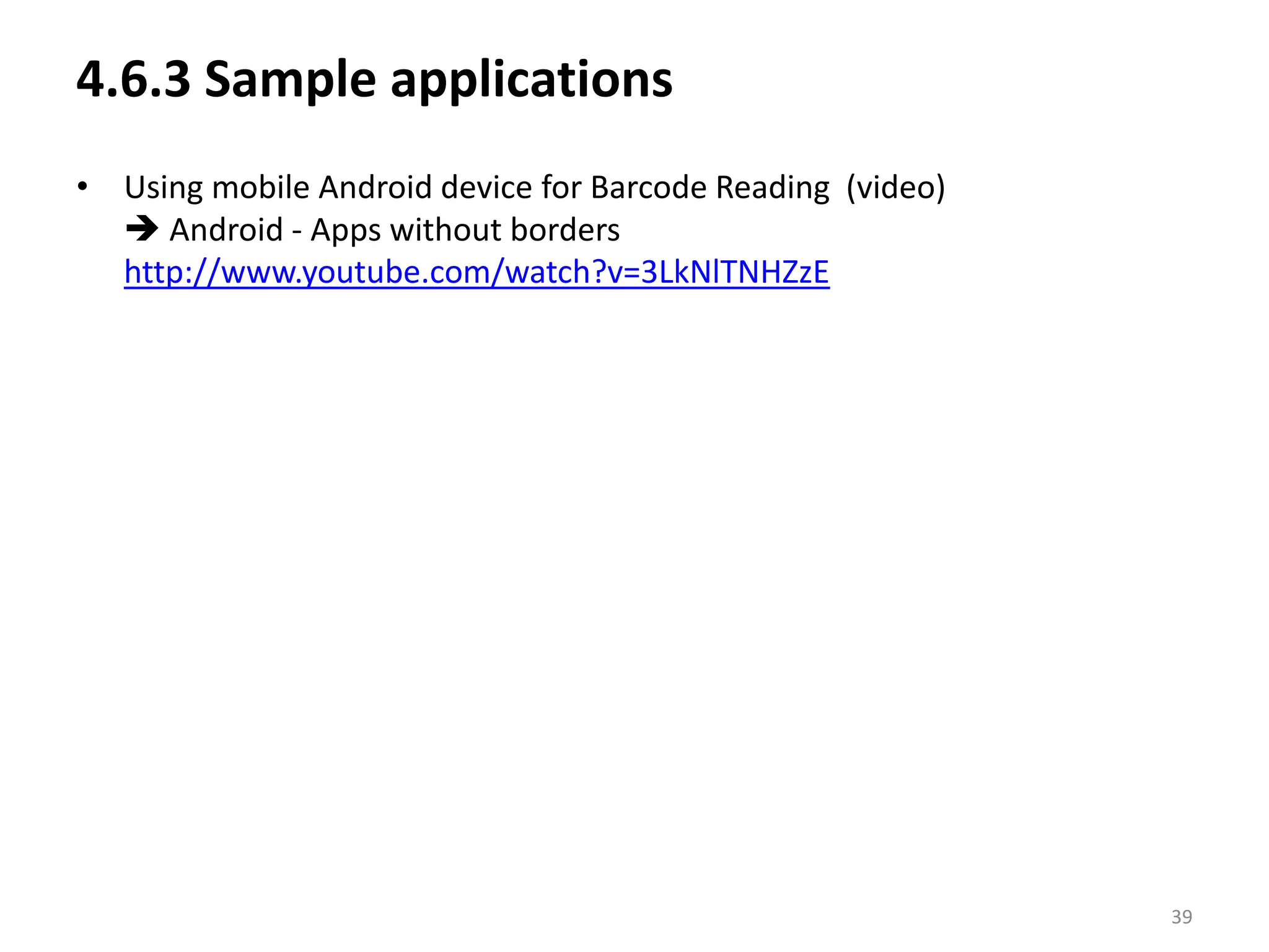 4.6.3 Sample applicationsUsing mobile Android device for Barcode Reading  (video)  Android - Apps without borders  http://www.youtube.com/watch?v=3LkNlTNHZzE39