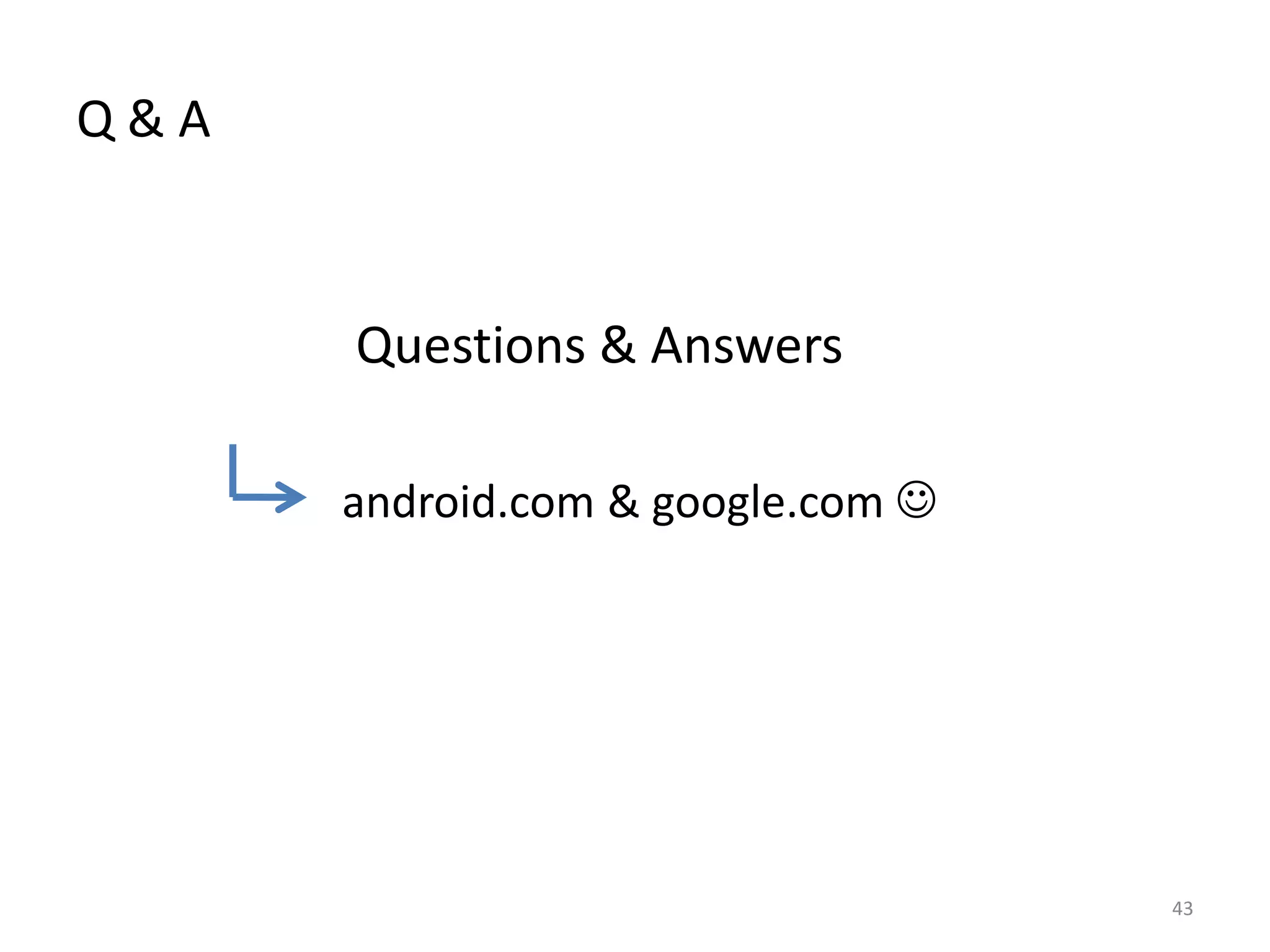 Q & A			  Questions & Answers                  android.com & google.com 43