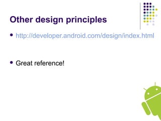 Other design principles
 http://developer.android.com/design/index.html
 Great reference!
 