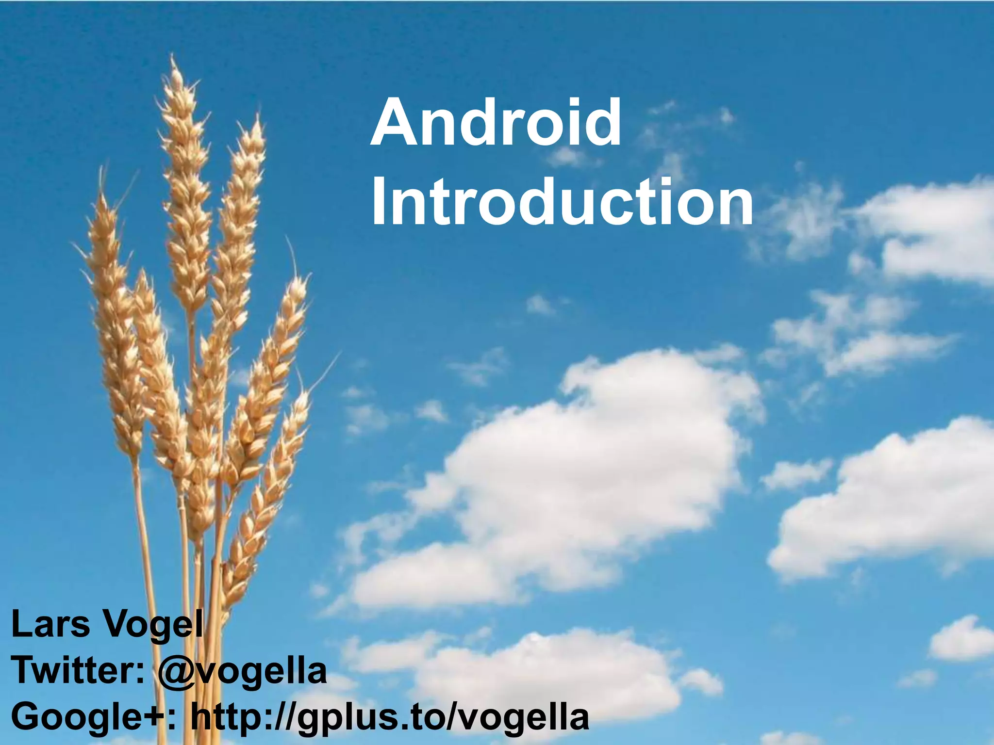 Android IntroductionLars VogelTwitter: @vogellaGoogle+: http://gplus.to/vogella