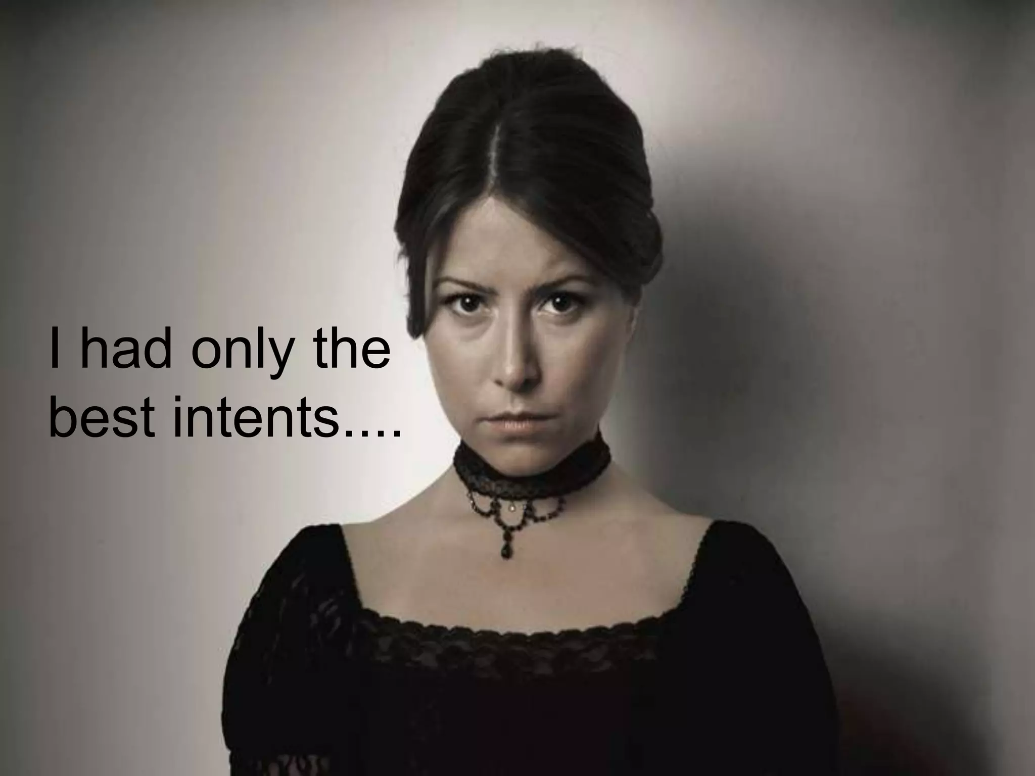 I had only the best intents....