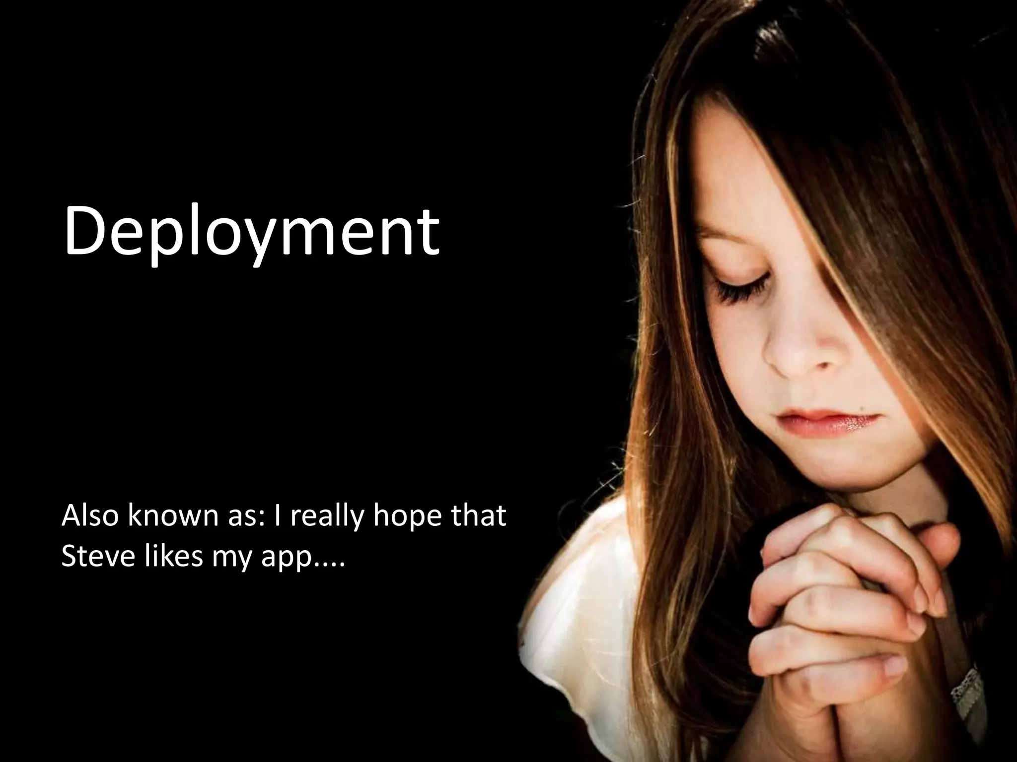 Deployment Also known as: I really hope that Steve likes my app....