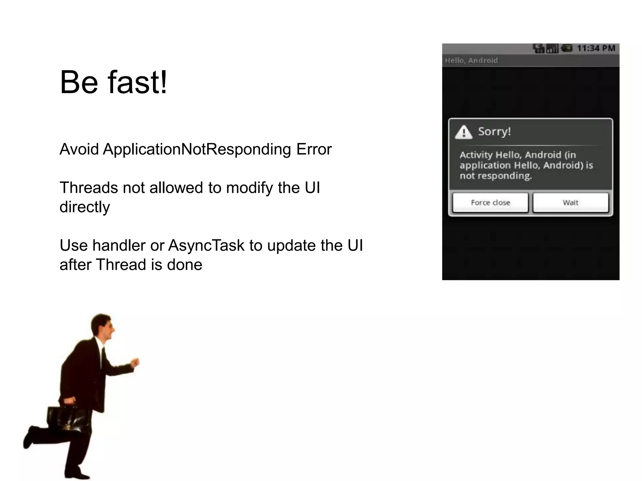 Be fast!Avoid ApplicationNotResponding ErrorThreads not allowed to modify the UI directlyUse handler or AsyncTask to update the UI after Thread is done
