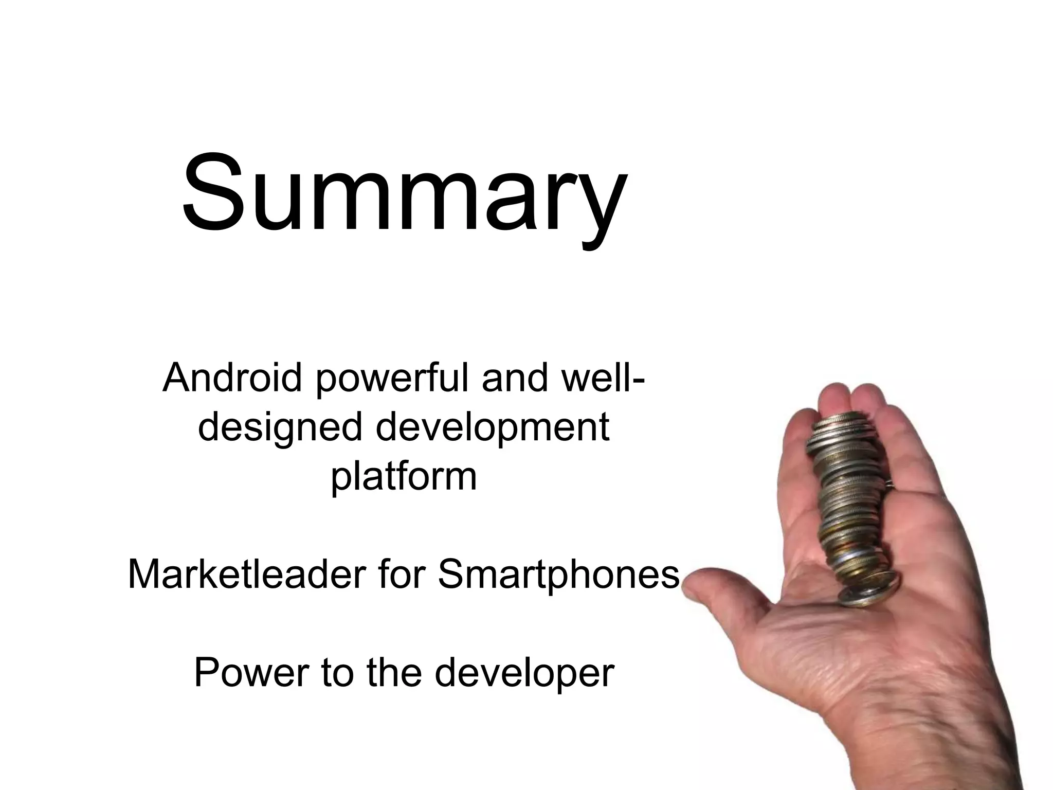 SummaryAndroid powerful and well-designed development platformMarketleader for SmartphonesPower to the developer